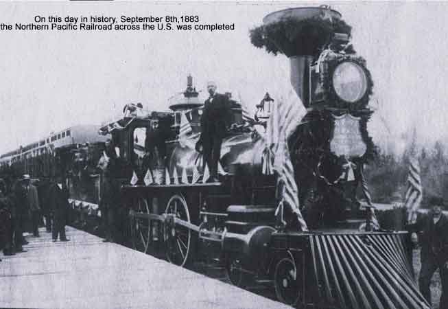 On this day in history, September 8th, 1883, the Northern Pacific Railroad across the U.S. was completed. The NP Ry was a transcontinental railroad that operated across the northern tier of the western United States from Minnesota to the Pacific Coast. Completion of the Northern Pacific Railroad ca. 1883
